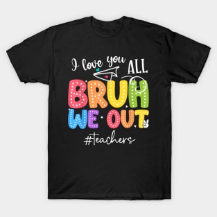 Bruh We Out Teachers End Of School Year Teacher Summer T-Shirt